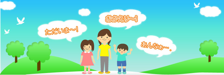 「ただいま~!」「おかえり~!」「あんなぁ・・・。」