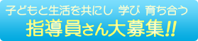 子どもと生活を共にし 学び 育ち合う 指導員さん大募集！！